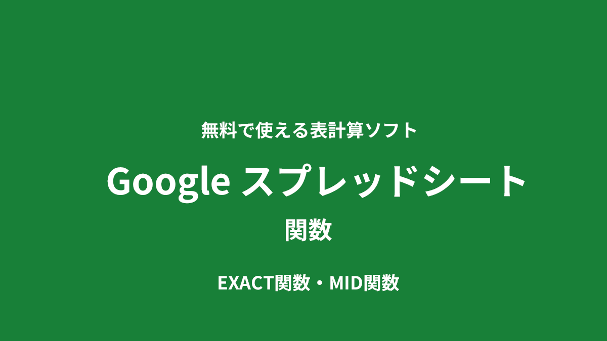 EXACT関数・MID関数　Googleスプレッドシート　関数　テキスト